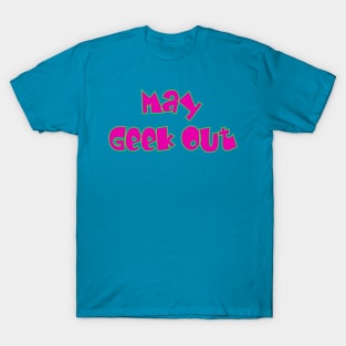 May Geek Out T-Shirt